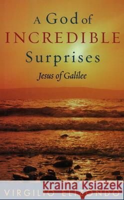 A God of Incredible Surprises: Jesus of Galilee Fr Elizondo, Virgilio 9780742533882