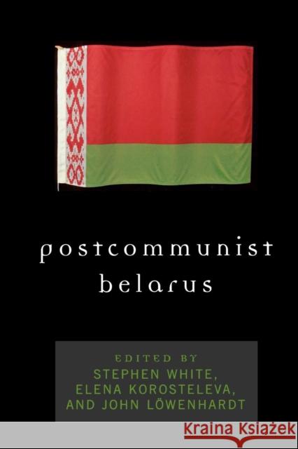 Postcommunist Belarus Stephen White Elena Korosteleva Stephen White 9780742535558 Rowman & Littlefield Publishers