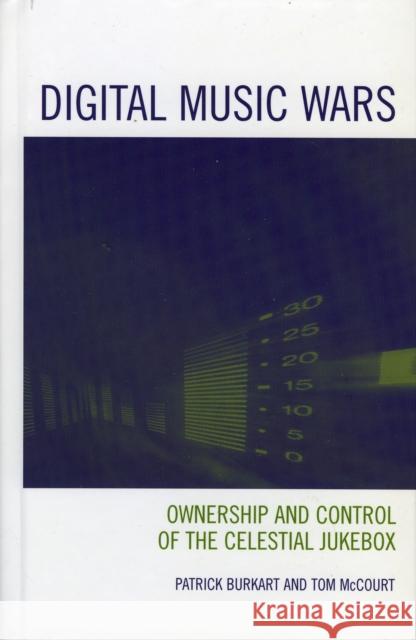 Digital Music Wars: Ownership and Control of the Celestial Jukebox Burkart, Patrick 9780742536685 Rowman & Littlefield Publishers