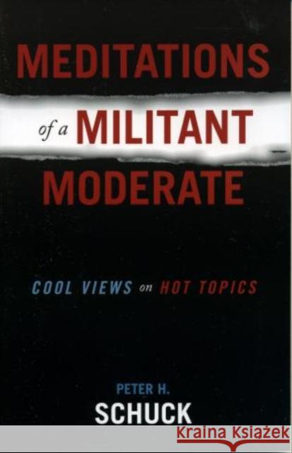 Meditations of a Militant Moderate: Cool Views on Hot Topics Schuck, Peter H. 9780742539617 Rowman & Littlefield Publishers
