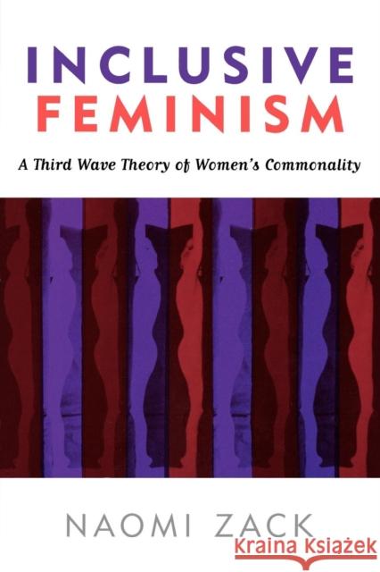 Inclusive Feminism: A Third Wave Theory of Women's Commonality Zack, Naomi 9780742542990 Rowman & Littlefield Publishers