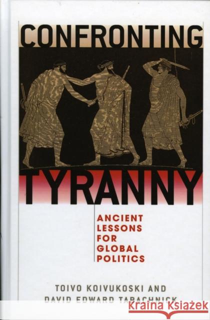 Confronting Tyranny: Ancient Lessons for Global Politics Koivukoski, Toivo 9780742544000 Rowman & Littlefield Publishers