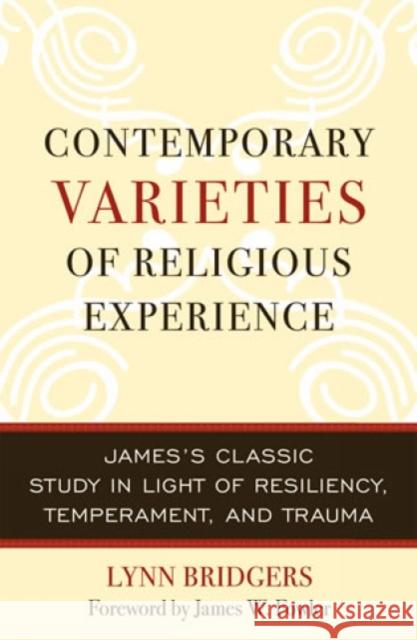 Contemporary Varieties of Religious Experience: James's Classic Study in Light of Resiliency, Temperament, and Trauma Bridgers, Lynn 9780742544321 Rowman & Littlefield Publishers