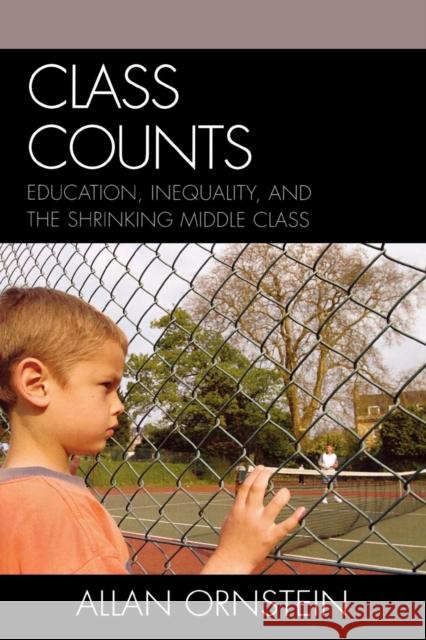 Class Counts: Education, Inequality, and the Shrinking Middle Class Ornstein, Allan 9780742547421 Rowman & Littlefield Publishers
