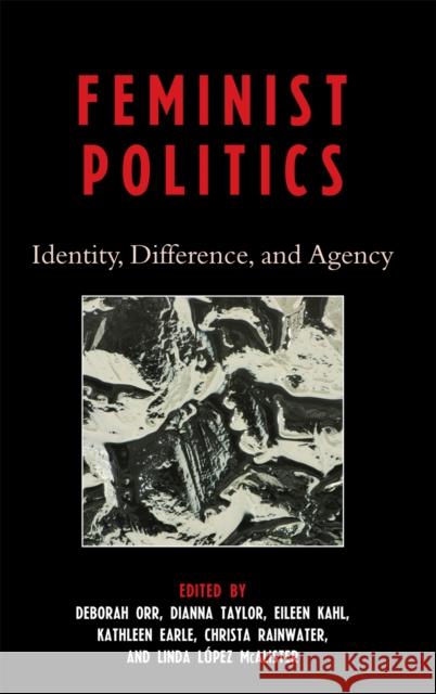 Feminist Politics: Identity, Difference, and Agency Orr, Deborah 9780742547773 Rowman & Littlefield Publishers