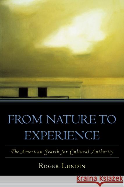 From Nature to Experience: The American Search for Cultural Authority Lundin, Roger 9780742548404 Rowman & Littlefield Publishers
