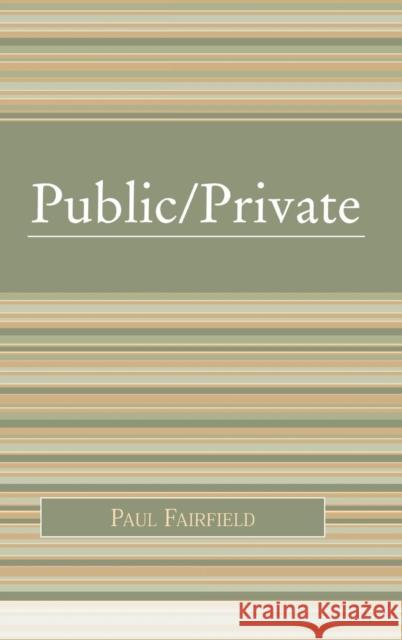 Public/Private Paul Fairfield 9780742549579 Rowman & Littlefield Publishers