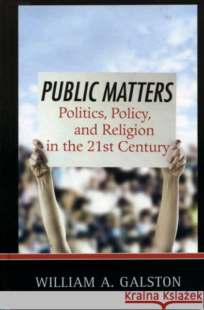 Public Matters: Politics, Policy, and Religion in the 21st Century Galston, William a. 9780742549791 Rowman & Littlefield Publishers
