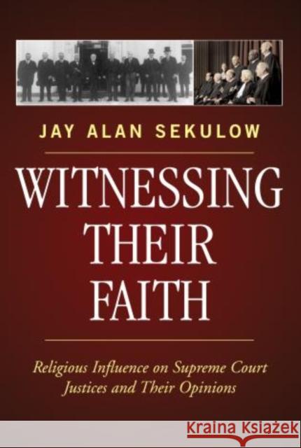 Witnessing Their Faith: Religious Influence on Supreme Court Justices and Their Opinions Sekulow, Jay Alan 9780742550643 Rowman & Littlefield Publishers