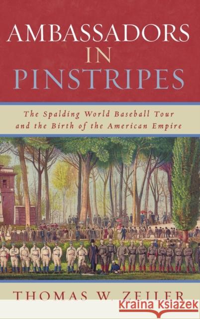 Ambassadors in Pinstripes: The Spalding World Baseball Tour and the Birth of the American Empire Zeiler, Thomas W. 9780742551688