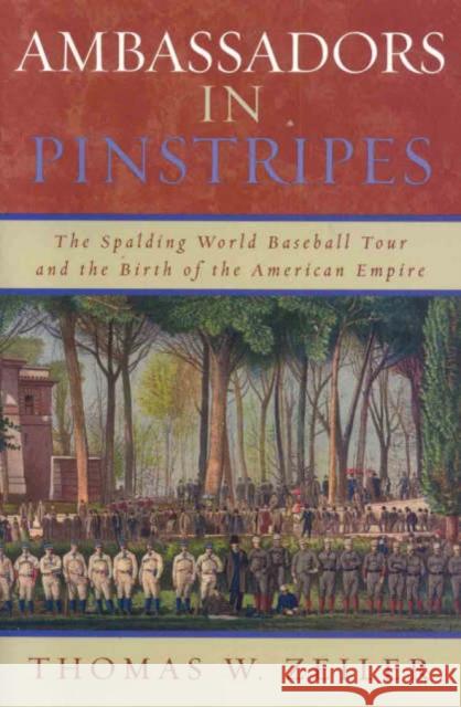 Ambassadors in Pinstripes: The Spalding World Baseball Tour and the Birth of the American Empire Zeiler, Thomas W. 9780742551695