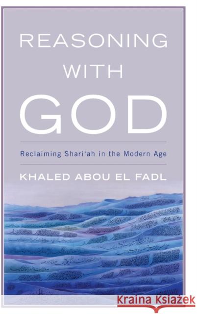 Reasoning with God: Reclaiming Shari'ah in the Modern Age Khaled Abou Fadl 9780742552326 Rowman & Littlefield Publishers