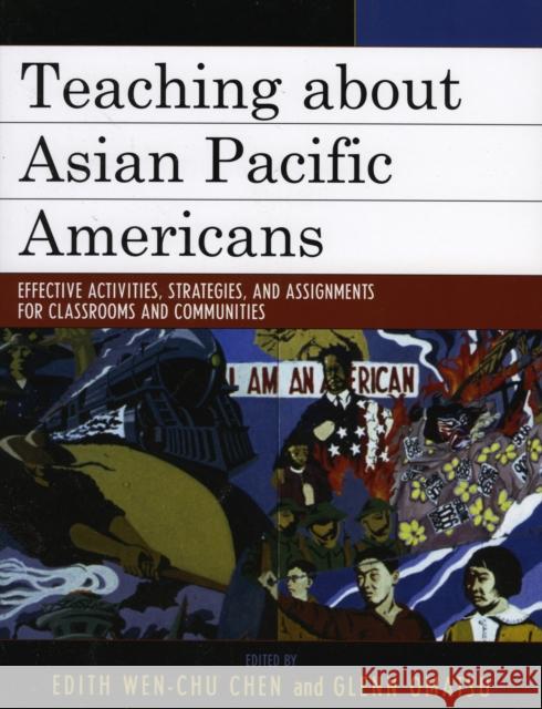 Teaching about Asian Pacific Americans: Effective Activities, Strategies, and Assignments for Classrooms and Communities Chen, Edith Wen-Chu 9780742553378 Rowman & Littlefield Publishers
