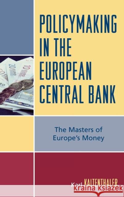 Policymaking in the European Central Bank: The Masters of Europe's Money Kaltenthaler, Karl 9780742553668 Rowman & Littlefield Publishers