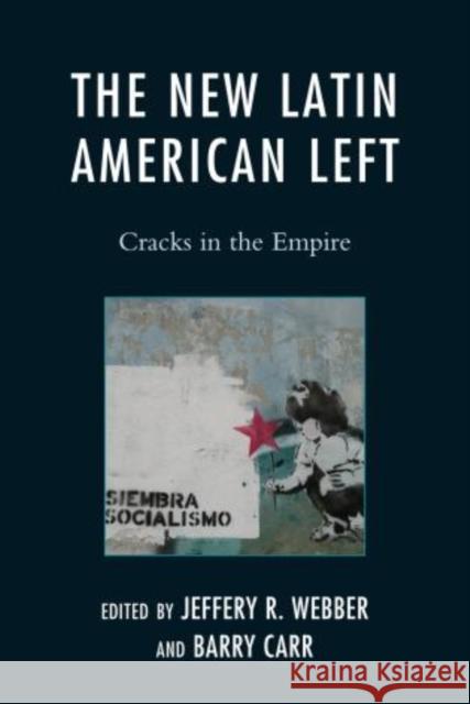The New Latin American Left: Cracks in the Empire Webber, Jeffery R. 9780742557574 Rowman & Littlefield Publishers