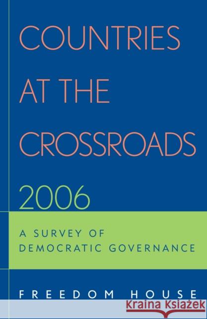 Countries at the Crossroads 2006: A Survey of Democratic Governance Freedom House 9780742558014 Rowman & Littlefield Publishers