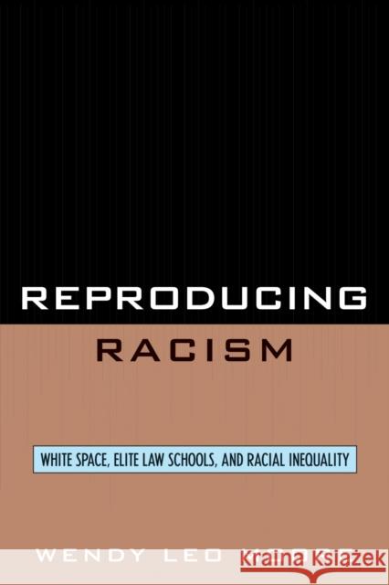 Reproducing Racism: White Space, Elite Law Schools, and Racial Inequality Moore, Wendy Leo 9780742560055 Rowman & Littlefield Publishers