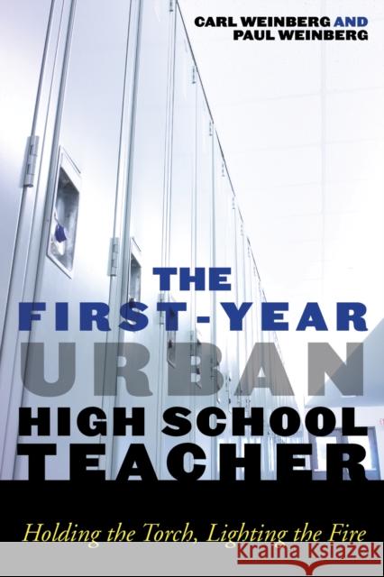 The First-Year Urban High School Teacher: Holding the Torch, Lighting the Fire Weinberg, Carl 9780742561038