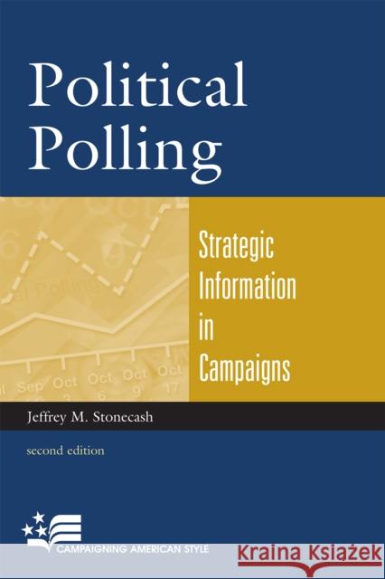 Political Polling: Strategic Information in Campaigns, Second Edition Stonecash, Jeffrey M. 9780742561328 Rowman & Littlefield Publishers
