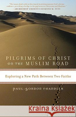 Pilgrims of Christ on the Muslim Road: Exploring a New Path Between Two Faiths Chandler 9780742566033