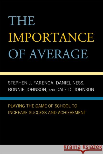 The Importance of Average: Playing the Game of School to Increase Success and Achievement Farenga, Stephen 9780742570122 Rowman & Littlefield Publishers, Inc.