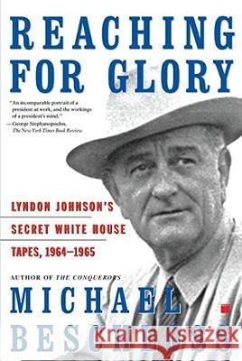 Reaching for Glory: Lyndon Johnson's Secret White House Tapes, 1964-1965 Beschloss, Michael R. 9780743227148