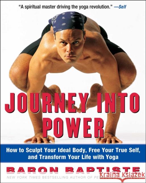 Journey Into Power: How to Sculpt Your Ideal Body, Free Your True Self, and Transform Your Life with Yoga Baron Baptiste Richard Corman 9780743227827 Fireside Books