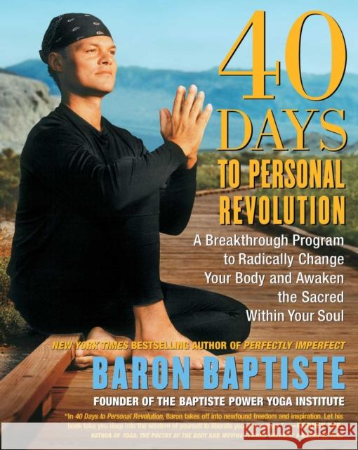 40 Days to Personal Revolution: A Breakthrough Program to Radically Change Your Body and Awaken the Sacred Within Your Soul Baron Baptiste Richard Corman 9780743227834 Fireside Books