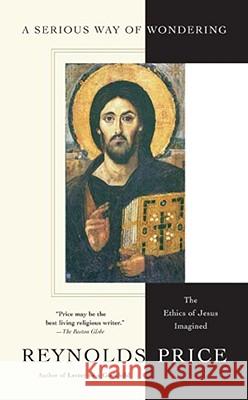 A Serious Way of Wondering: The Ethics of Jesus Imagined Price, Reynolds 9780743230094 Scribner Book Company
