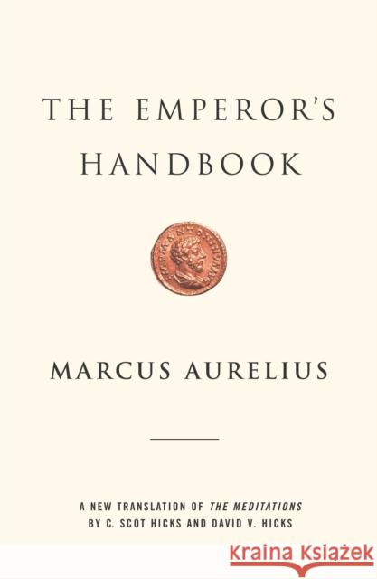 The Emperor's Handbook: A New Translation of the Meditations Marcus Aurelius C. Scot Hicks David V. Hicks 9780743233835 Scribner Book Company