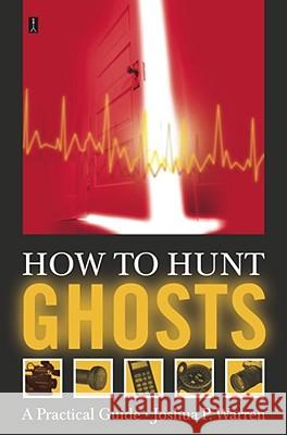 How to Hunt Ghosts: A Practical Guide Joshua P. Warren 9780743234931 Fireside Books