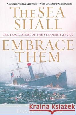 The Sea Shall Embrace Them: The Tragic Story of the Steamship Arctic Shaw, David W. 9780743235037
