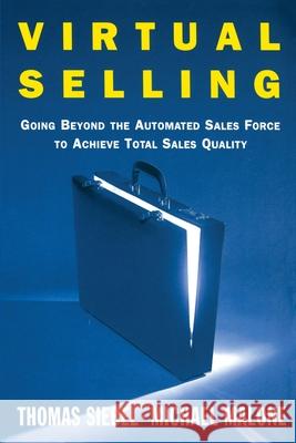 Virtual Selling: Going Beyond the Automated Sales Force to Achieve Total Sales Quality Siebel, Thomas M. 9780743236492 Free Press