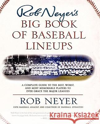 Rob Neyer's Big Book of Baseball Lineups: A Complete Guide to the Best, Worst, and Most Memorable Players to Ever Grace the Major Leagues Rob Neyer 9780743241748