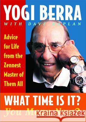 What Time Is It? You Mean Now?: Advice for Life from the Zennest Master of Them All Yogi Berra Dave Kaplan Dave Kaplan 9780743244534 Simon & Schuster