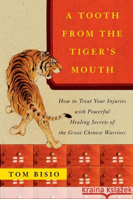 A Tooth from the Tiger's Mouth: How to Treat Your Injuries with Powerful Healing Secrets of the Great Chinese Warrior Tom Bisio 9780743245517