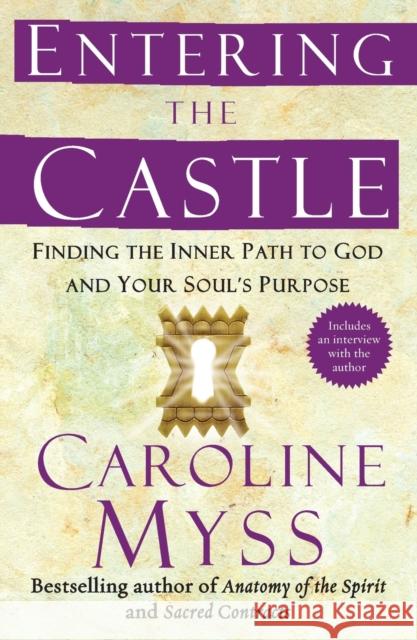 Entering the Castle: Finding the Inner Path to God and Your Soul's Purpose Myss, Caroline 9780743255332 Free Press