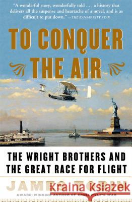 To Conquer the Air: The Wright Brothers and the Great Race for Flight James Tobin 9780743255363 Simon & Schuster