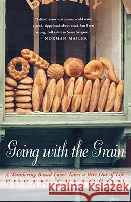 Going with the Grain: A Wandering Bread Lover Takes a Bite Out of Life Susan Seligson 9780743255516 Simon & Schuster