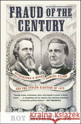 Fraud of the Century: Rutherford B. Hayes, Samuel Tilden, and the Stolen Election of 1876 Morris, Roy Jr. 9780743255523 Simon & Schuster