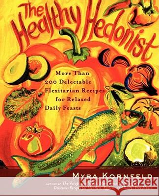 The Healthy Hedonist: More Than 200 Delectable Flexitarian Recipes for Relaxed Daily Feasts Myra Kornfeld, Sheila Hamanaka 9780743255707 Simon & Schuster