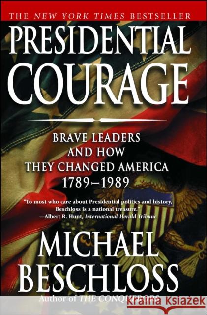 Presidential Courage: Brave Leaders and How They Changed America 1789-1989 Michael R. Beschloss 9780743257442