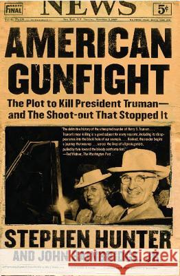 American Gunfight: The Plot to Kill President Truman--And the Shoot-Out That Stopped It Stephen Hunter John, Jr. Bainbridge 9780743260695 Simon & Schuster