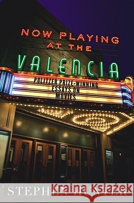 Now Playing at the Valencia: Pulitzer Prize-Winning Essays on Movies Stephen Hunter 9780743261258 Simon & Schuster