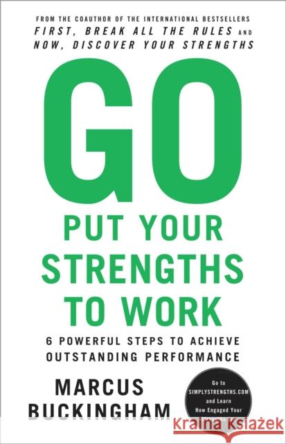 Go Put Your Strengths to Work: 6 Powerful Steps to Achieve Outstanding Performance Marcus Buckingham 9780743261685