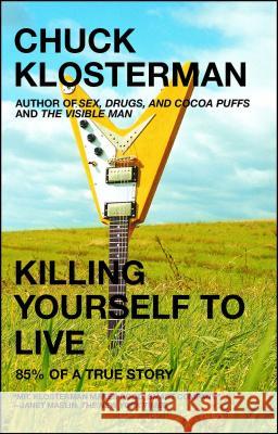 Killing Yourself to Live: 85% of a True Story Chuck Klosterman 9780743264464 Scribner Book Company