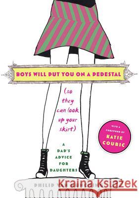 Boys Will Put You on a Pedestal (So They Can Look Up Your Skirt): A Dad's Advice for Daughters Philip Va Katie Couric Katie Couric 9780743267786 Simon & Schuster