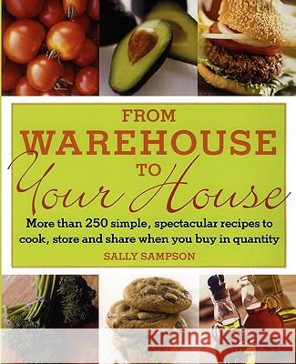 From Warehouse to Your House: More Than 250 Simple, Spectacular Recipes to Cook, Store, and Share When You Buy in Volume Sampson, Sally 9780743275057 Simon & Schuster
