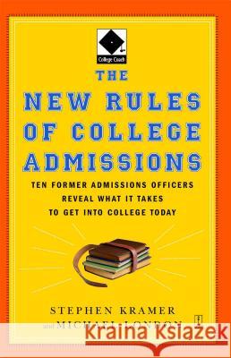 The New Rules of College Admissions: Ten Former Admissions Officers Reveal What It Takes to Get Into College Today Stephen Kramer Michael London 9780743280679