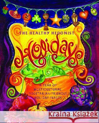 The Healthy Hedonist Holidays: A Year of Multi-Cultural, Vegetarian-Friendly Holiday Feasts Myra Kornfeld 9780743287258 Simon & Schuster
